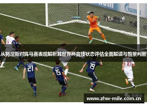 从努涅斯对阵马赛表现解析其世界杯竞技状态评估全面解读与前景判断 从努涅斯对阵马赛表现解析其世界杯竞技状态评估全面解读与前景判断