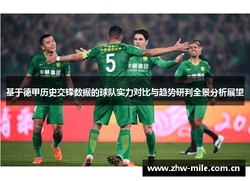 基于德甲历史交锋数据的球队实力对比与趋势研判全景分析展望 基于德甲历史交锋数据的球队实力对比与趋势研判全景分析展望