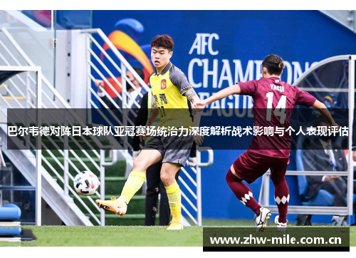 巴尔韦德对阵日本球队亚冠赛场统治力深度解析战术影响与个人表现评估 巴尔韦德对阵日本球队亚冠赛场统治力深度解析战术影响与个人表现评估