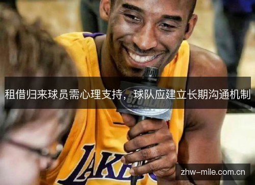 租借归来球员需心理支持,球队应建立长期沟通机制 租借归来球员需心理支持,球队应建立长期沟通机制